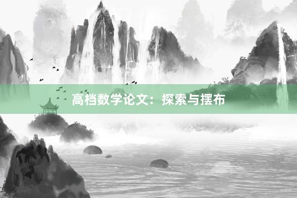 高档数学论文：探索与摆布